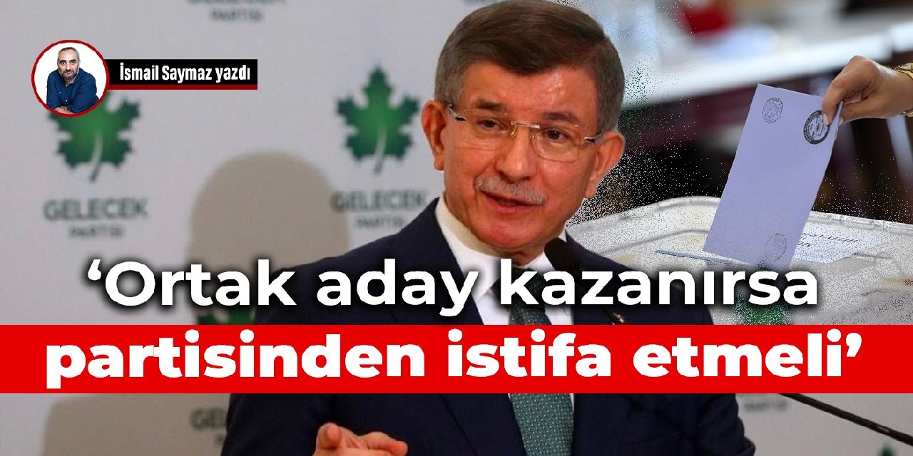 Davutoğlu: Ortak aday kazanırsa partisinden istifa etmeli