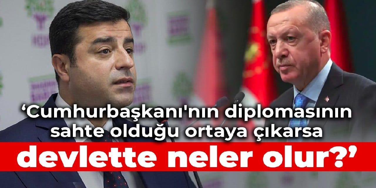 Demirtaş: Cumhurbaşkanı'nın diplomasının sahte olduğu ortaya çıkarsa devlette neler olur?