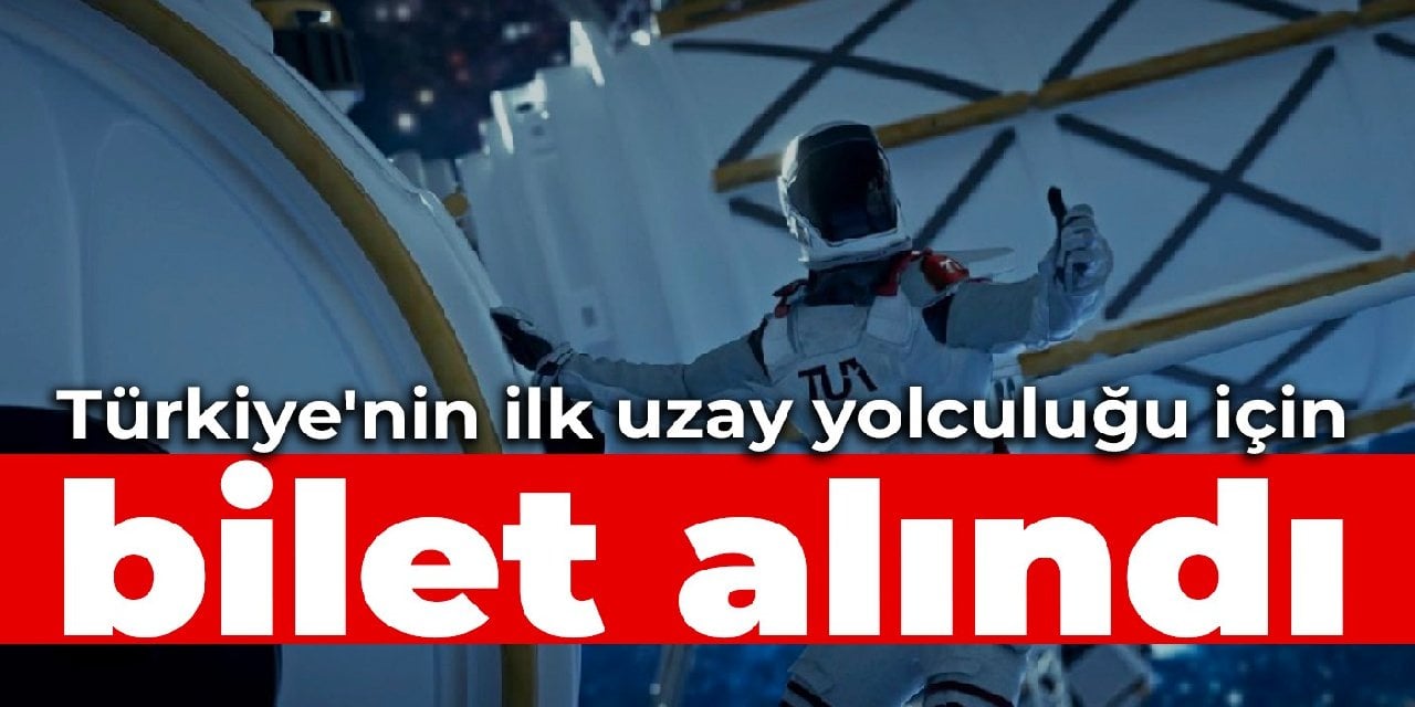 Türkiye'nin ilk uzay yolculuğu için bilet alındı