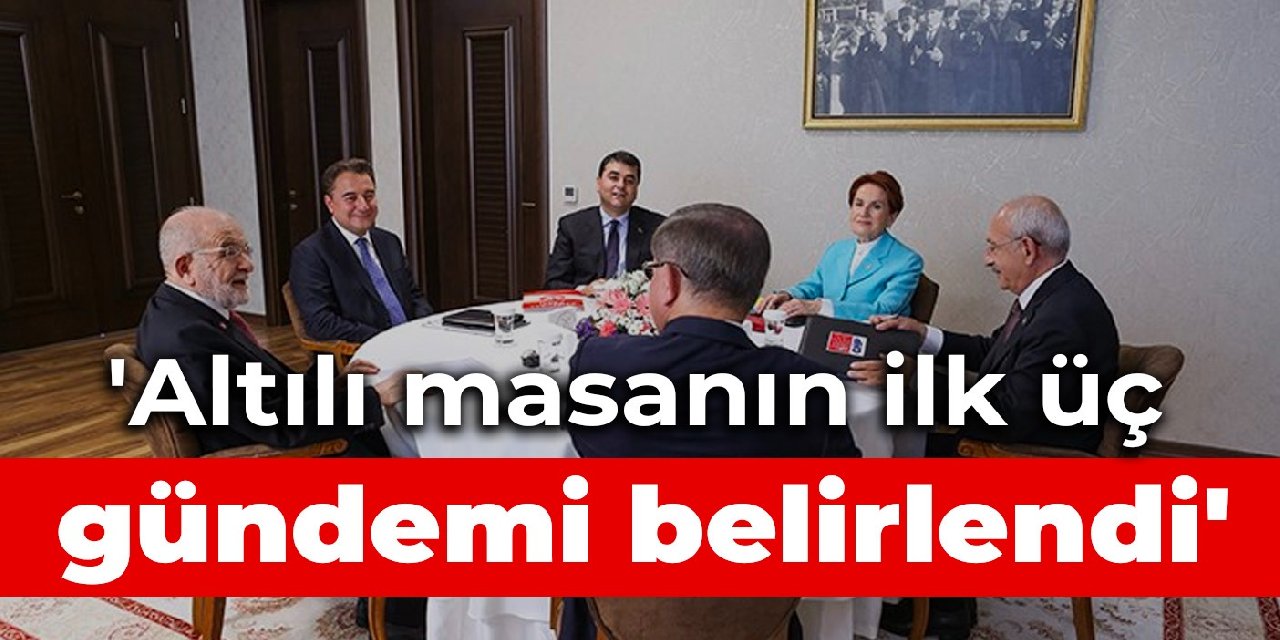'Altılı masanın ilk üç gündemi belirlendi'