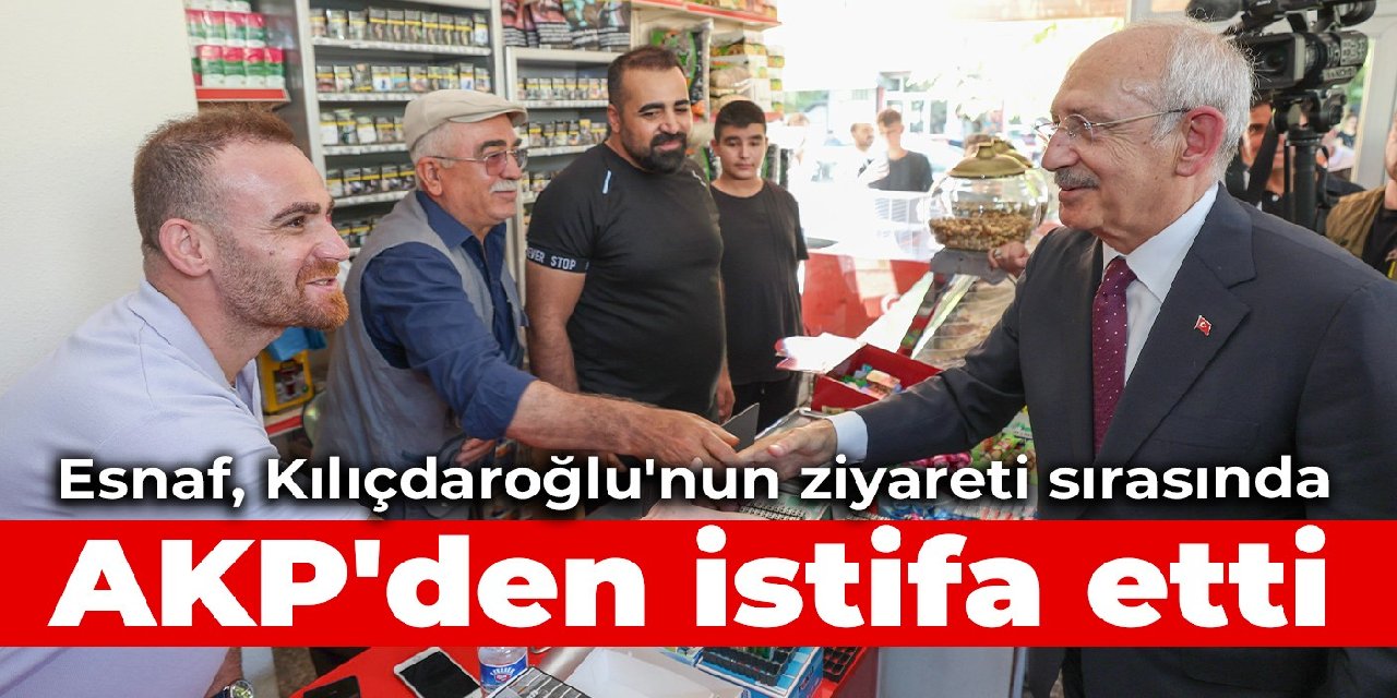 Esnaf, Kılıçdaroğlu'nun ziyareti sırasında AKP'den istifa etti