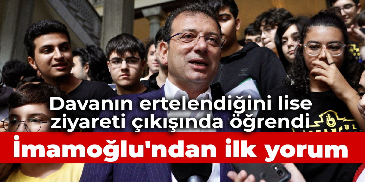 Davanın ertelendiğini ziyaret ettiği lise çıkışında öğrendi: İmamoğlu'ndan ilk yorum