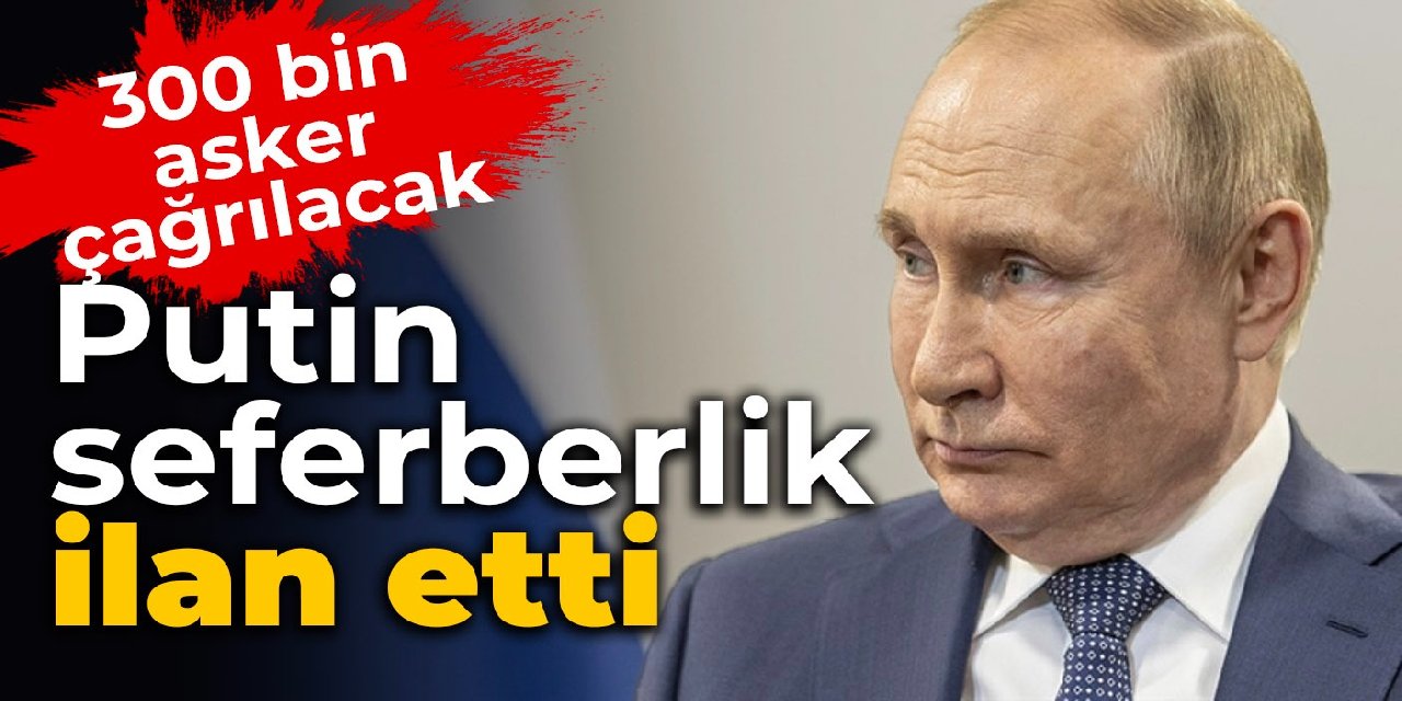 Putin seferberlik ilan etti: 300 bin asker çağrılacak