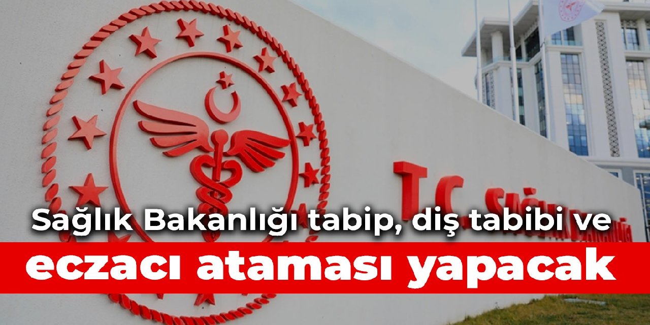 Sağlık Bakanlığı tabip, diş tabibi ve eczacı ataması yapacak