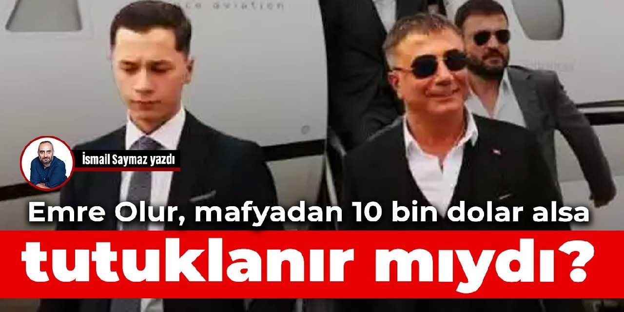 Emre Olur, mafyadan 10 bin dolar alsa tutuklanır mıydı?