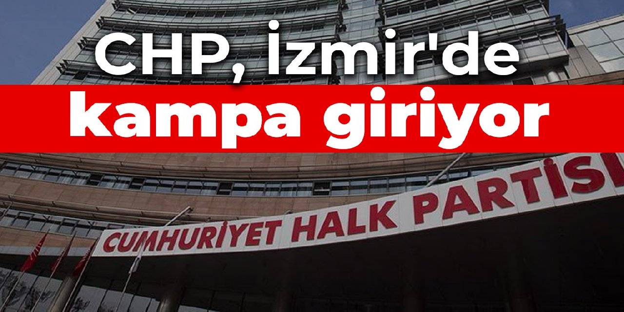 CHP, İzmir'de kampa giriyor