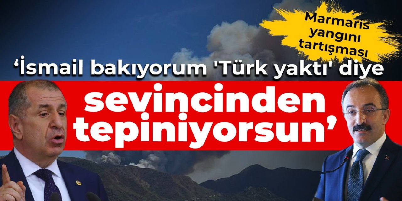 Özdağ ile Çataklı arasında Marmaris yangını tartışması: İsmail bakıyorum 'Türk yaktı' diye sevincinden tepiniyorsun