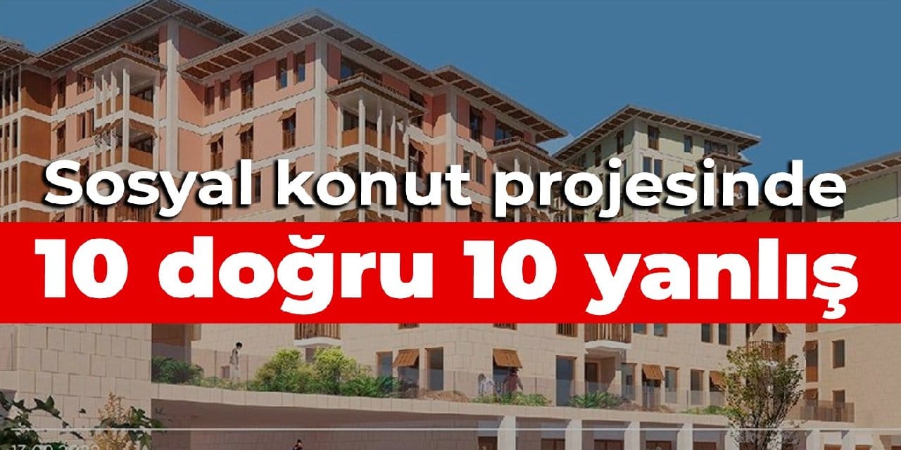 Sosyal konut projesinde 10 doğru 10 yanlış