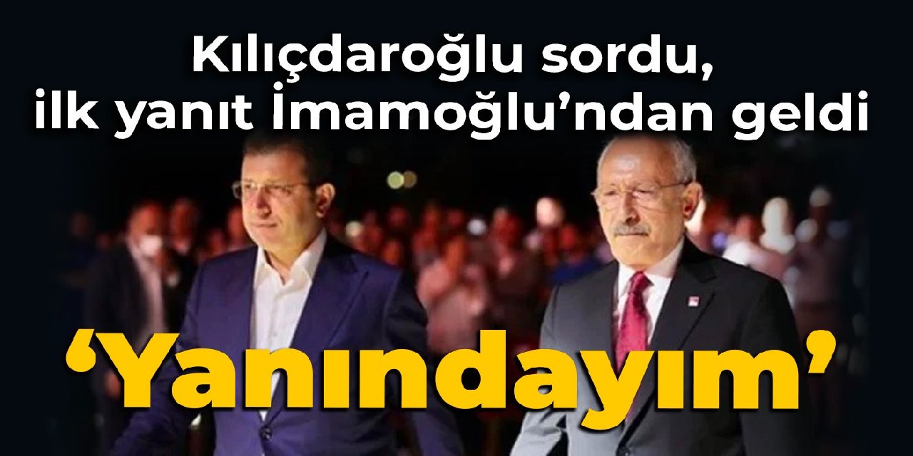 Kılıçdaroğlu sordu, ilk yanıt İmamoğlu'ndan geldi: Yanındayım