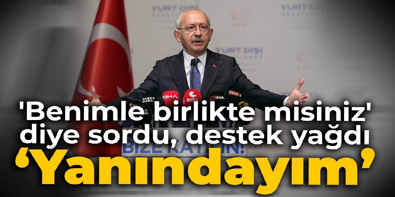 'Benimle birlikte misiniz' diye soran Kılıçdaroğlu'na destek yağdı: Yanındayım