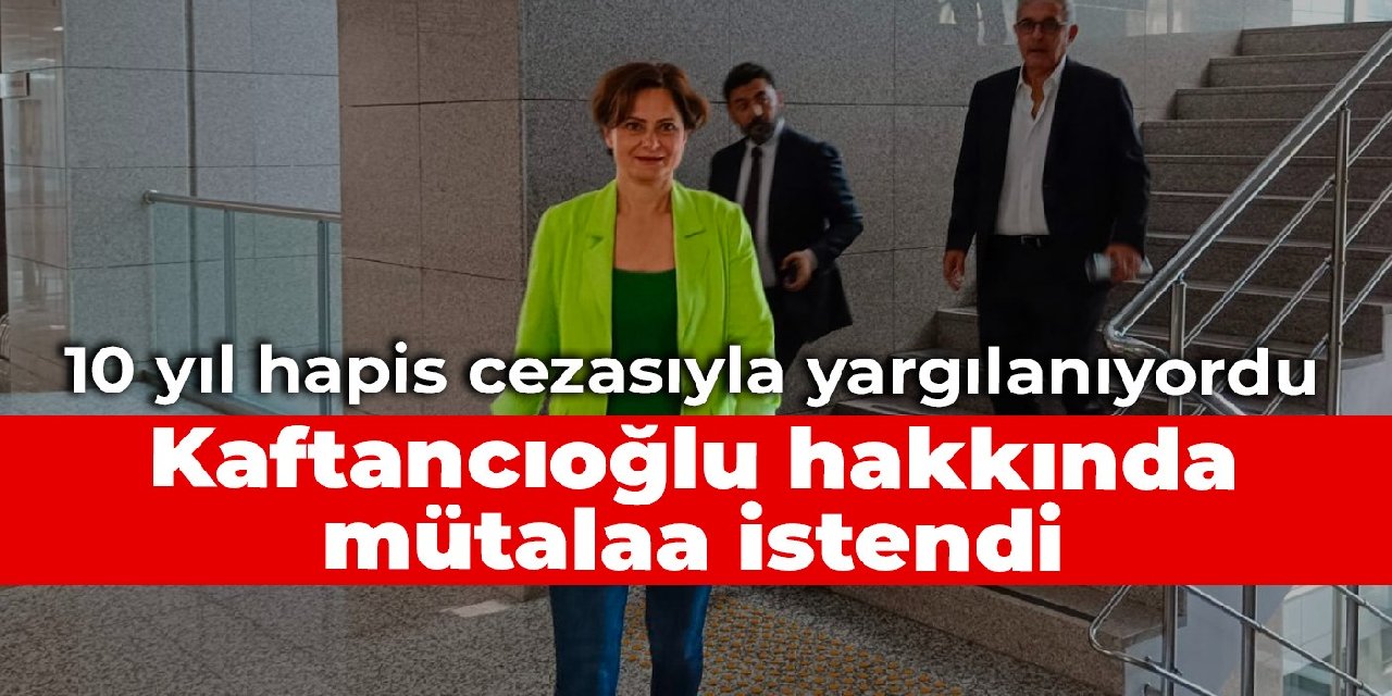 Kaftancıoğlu hakkında mütalaa istendi