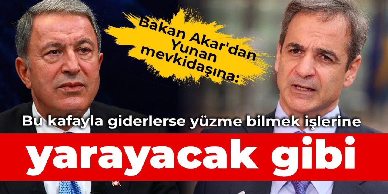 Bakan Akar'dan Yunan mevkidaşına: Bu kafayla giderlerse yüzme bilmek işlerine çok yarayacak gibi