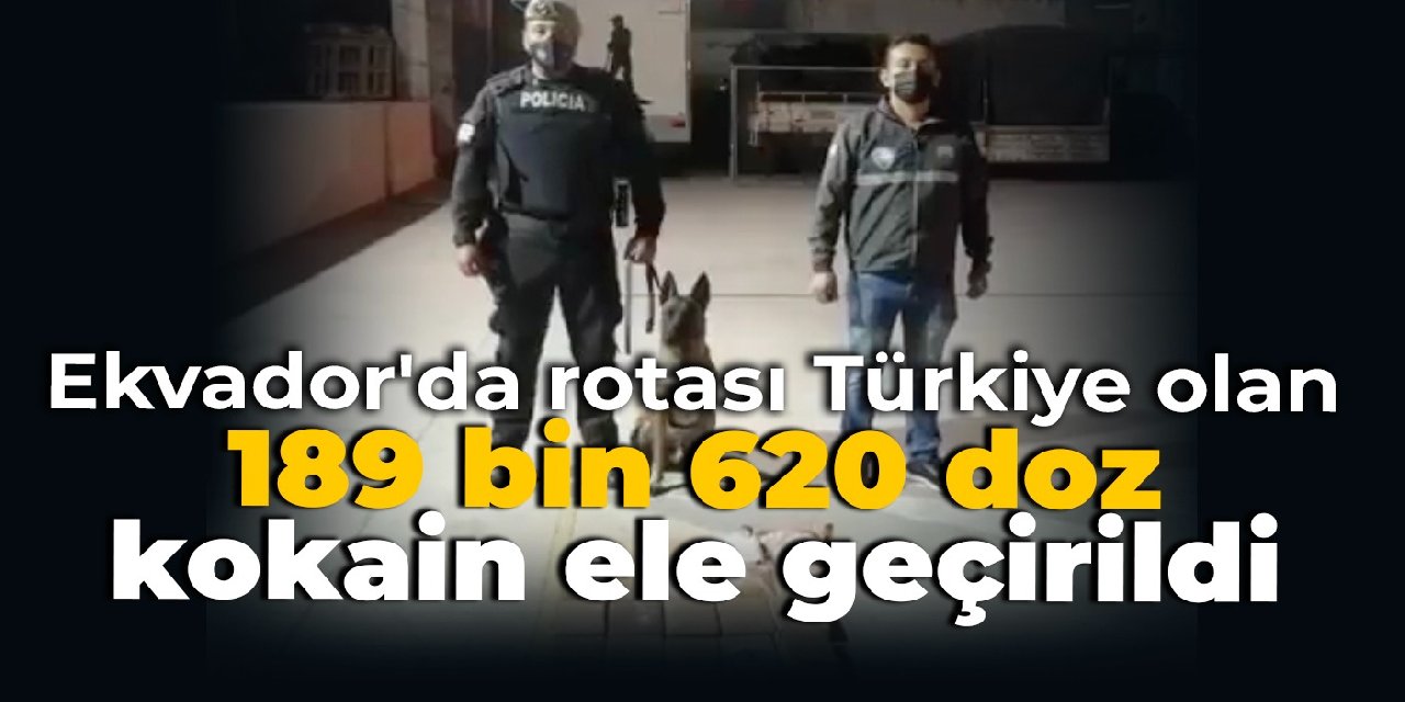Ekvador'da rotası Türkiye olan 189 bin 620 doz kokain ele geçirildi