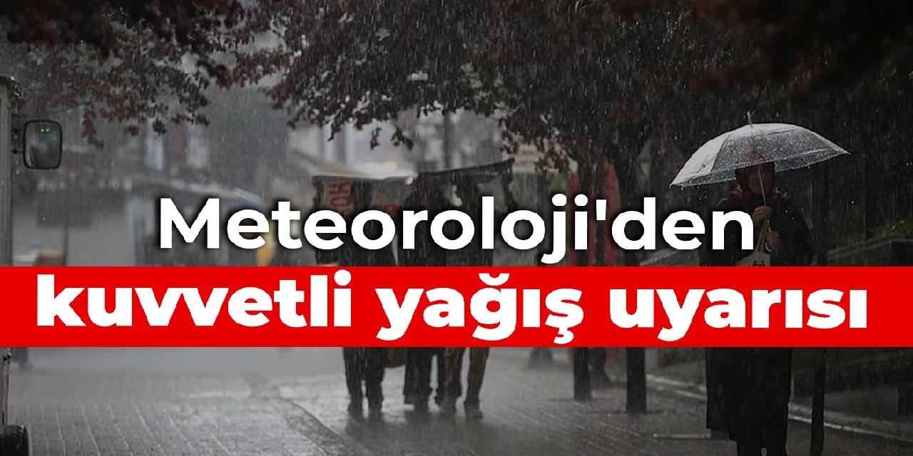 Meteoroloji'den kuvvetli yağış uyarısı