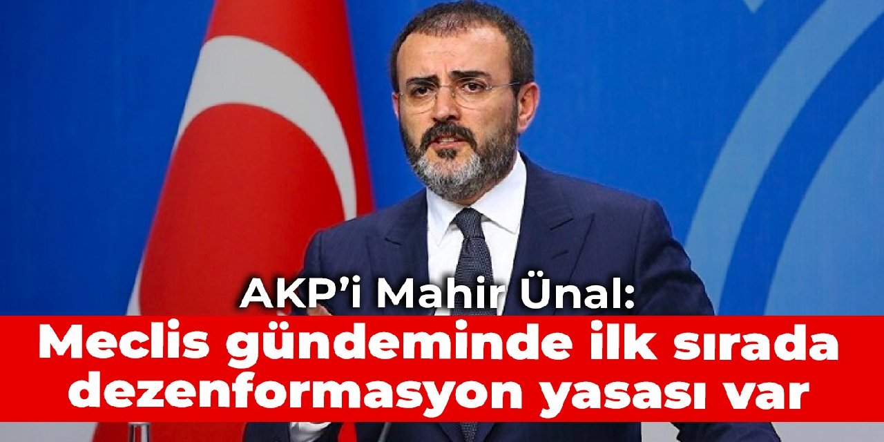 AKP'li Ünal: Meclis gündeminde ilk sırada dezenformasyon yasası var