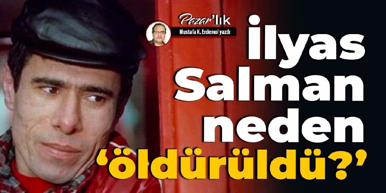 İlyas Salman neden 'öldürüldü?'