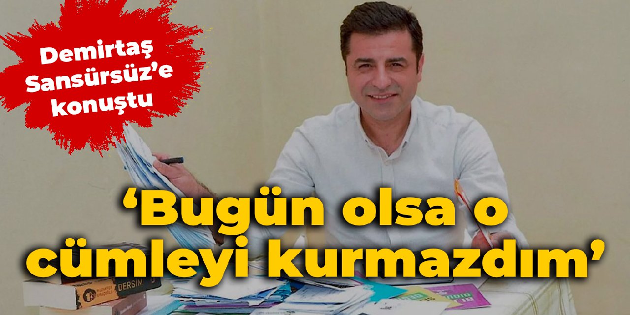 Selahattin Demirtaş Halk TV'de Sansürsüz'e konuştu: Bugün olsa o cümleyi kurmazdım