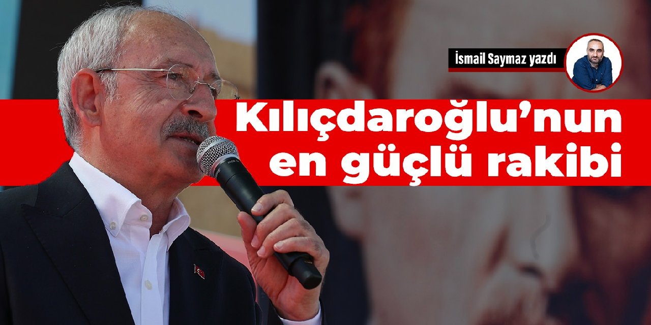 Kılıçdaroğlu’nun en güçlü rakibi