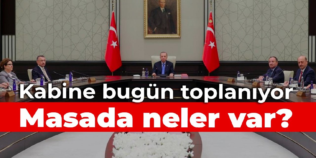 Kabine bugün toplanıyor: Masada neler var?