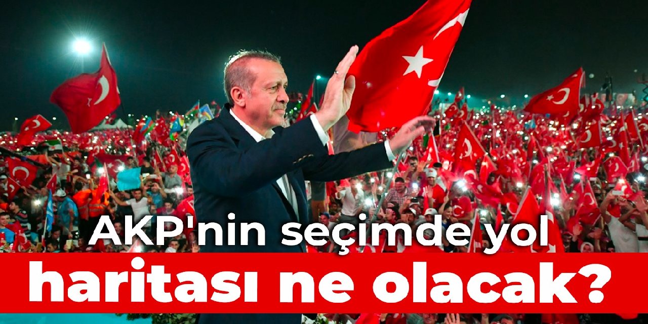 AKP'nin seçimde yol haritası ne olacak?
