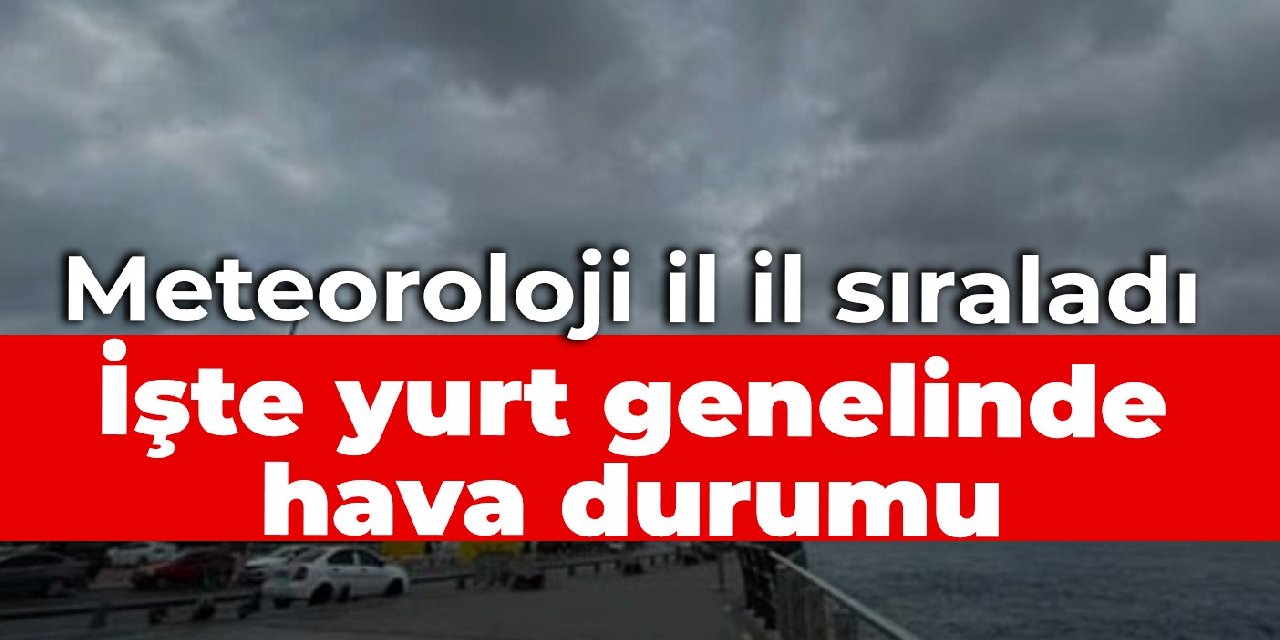Meteoroloji il il sıraladı: İşte yurt genelinde hava durumu