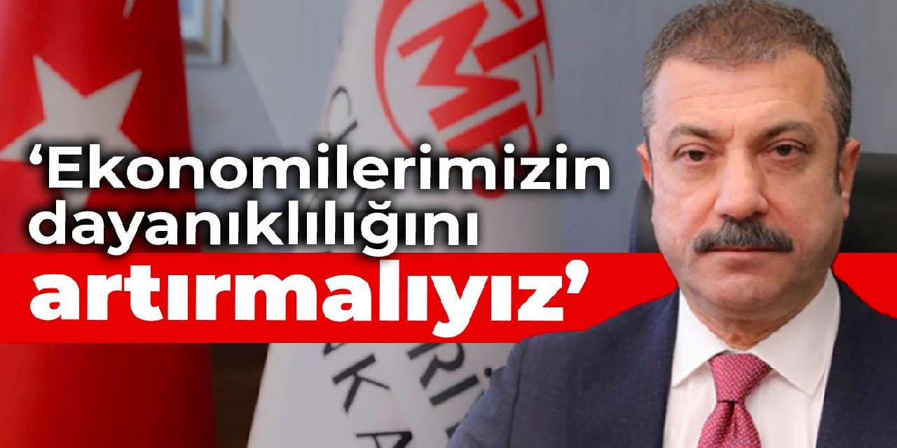 Kavcıoğlu: Ekonomilerimizin dayanıklılığını artırmalıyız