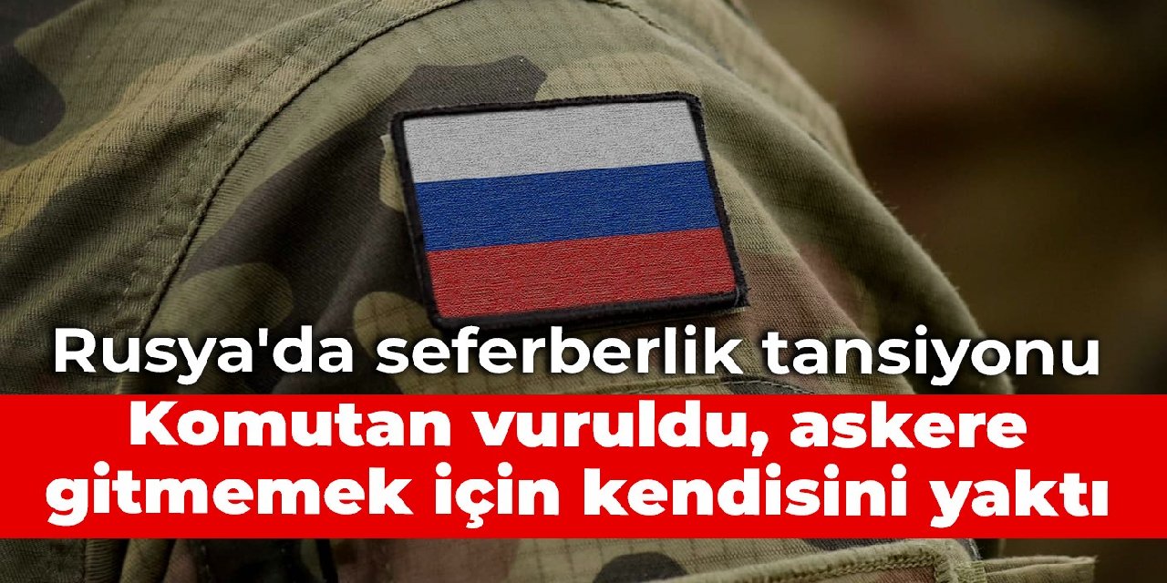 Rusya'da seferberlik tansiyonu: Komutan vuruldu, askere gitmemek için kendisini yaktı
