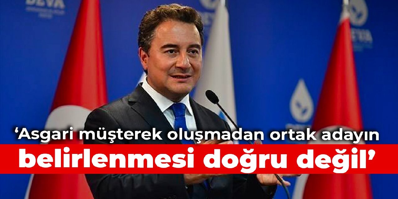Babacan: Asgari müşterek oluşmadan ortak adayın belirlenmesi doğru değil