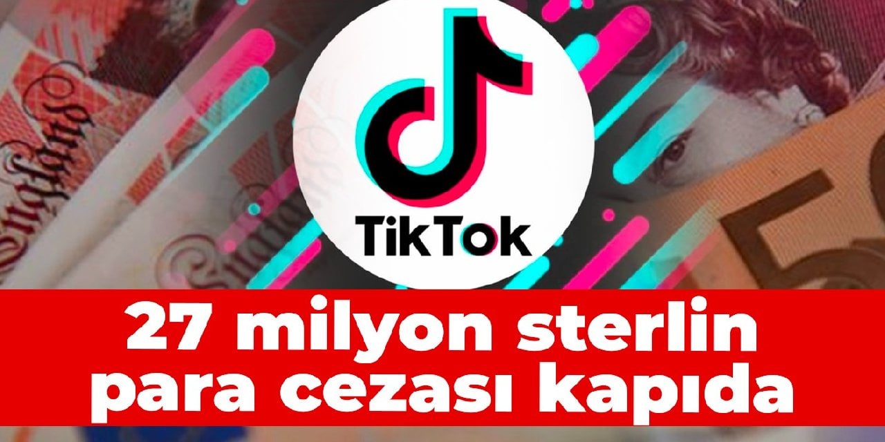 TikTok'a 27 milyon sterlin para cezası verilebilir