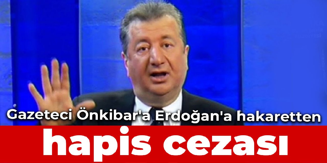 Gazeteci Sabahattin Önkibar'a Erdoğan'a hakaretten hapis cezası
