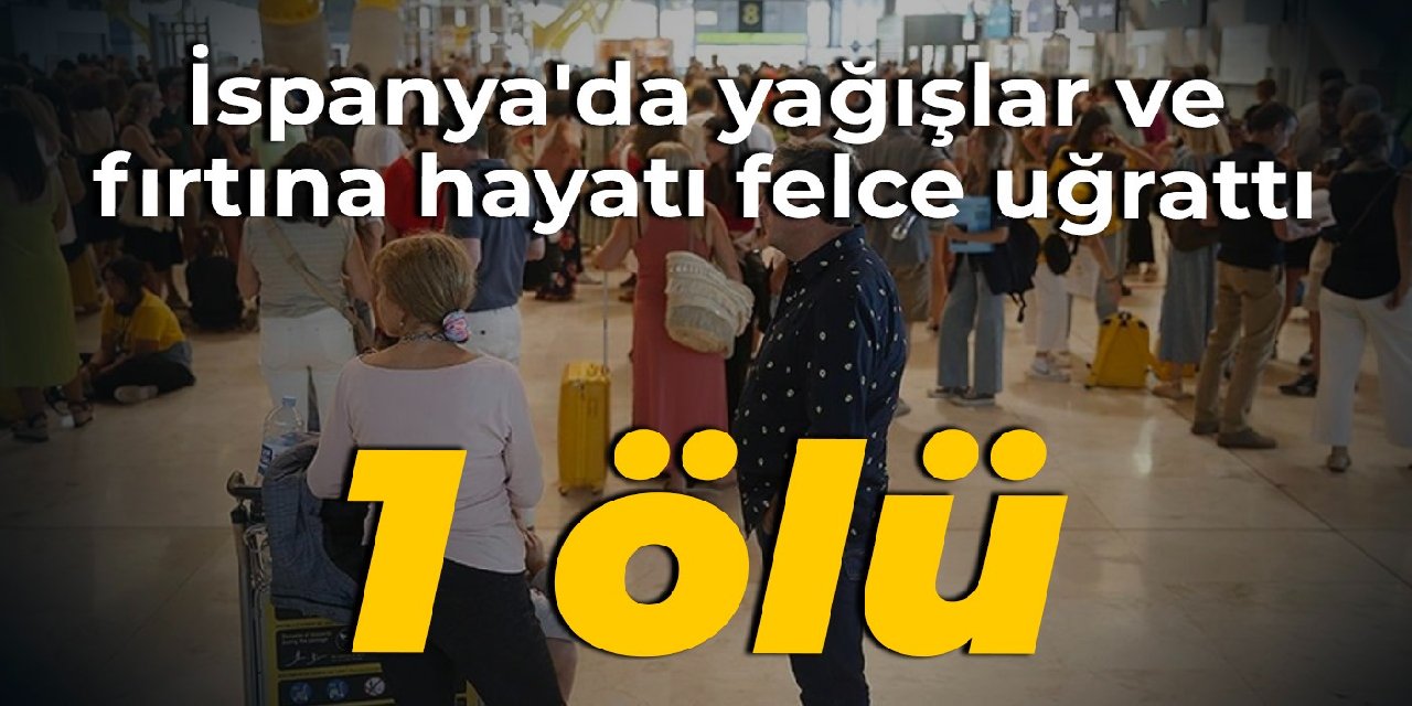 İspanya'da yağışlar ve fırtına hayatı felce uğrattı: 1 ölü