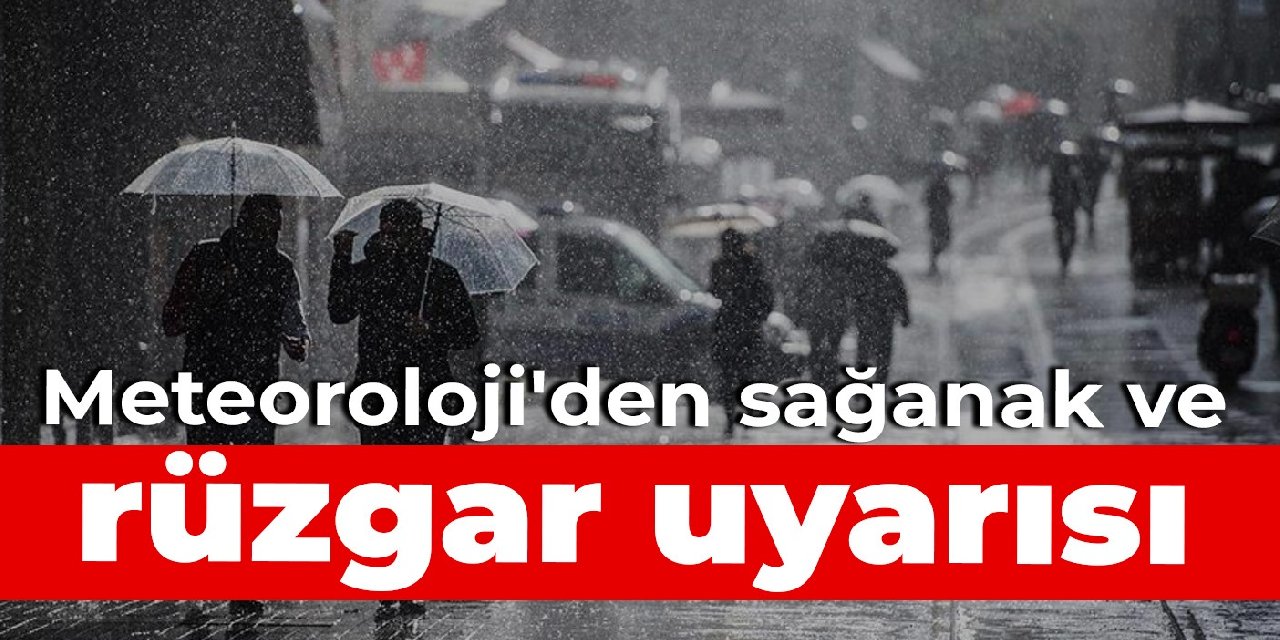 Meteoroloji'den sağanak ve rüzgar uyarısı