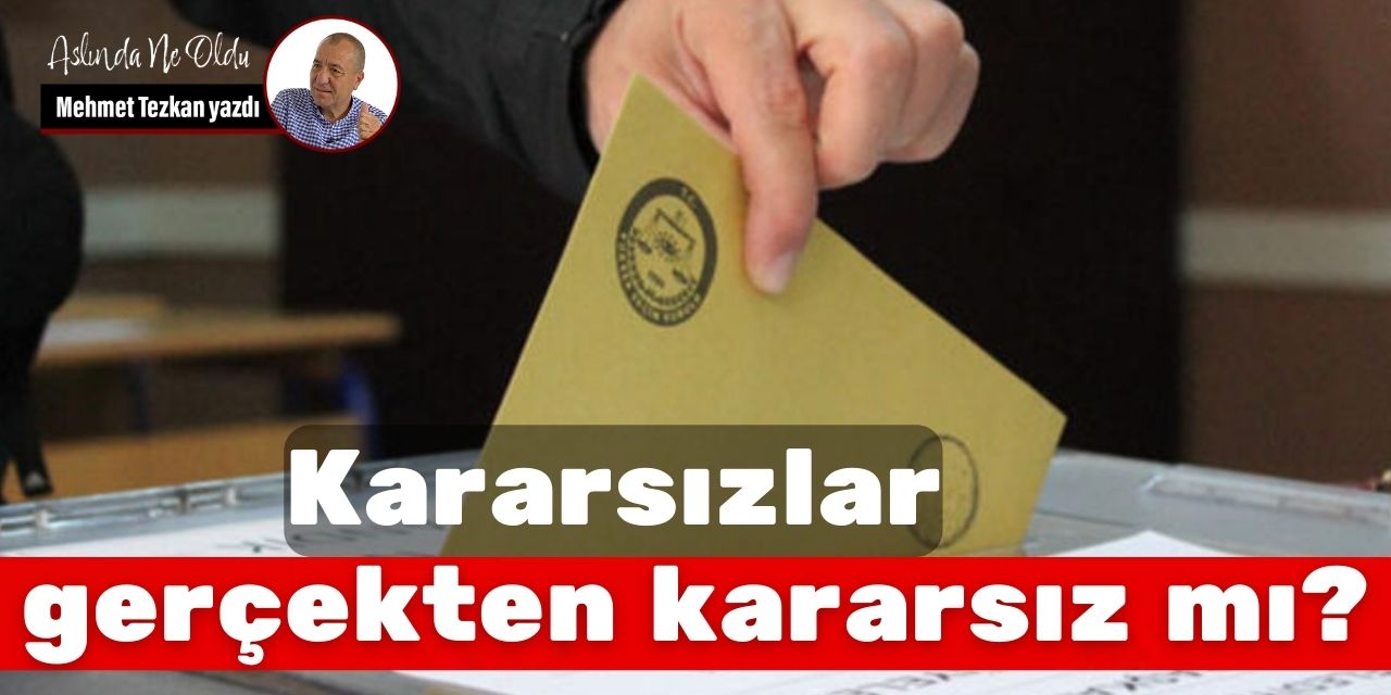 Kararsızlar gerçekten kararsız mı?