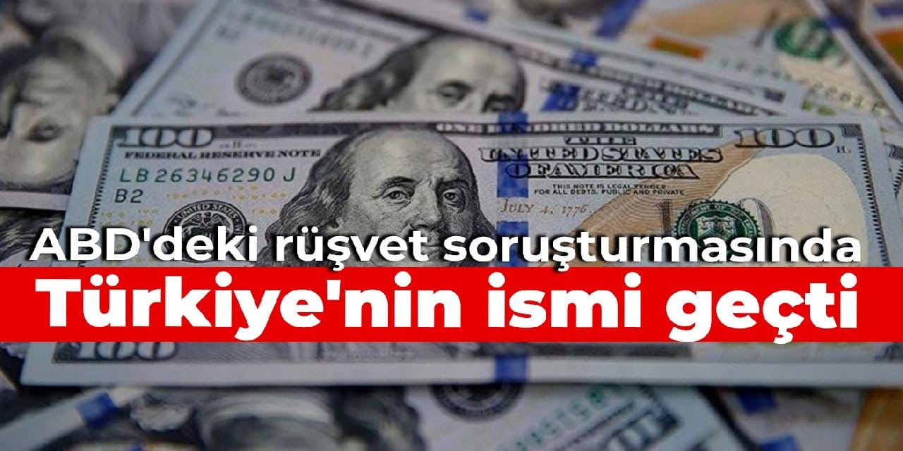 ABD'deki rüşvet soruşturmasında Türkiye'nin ismi geçti