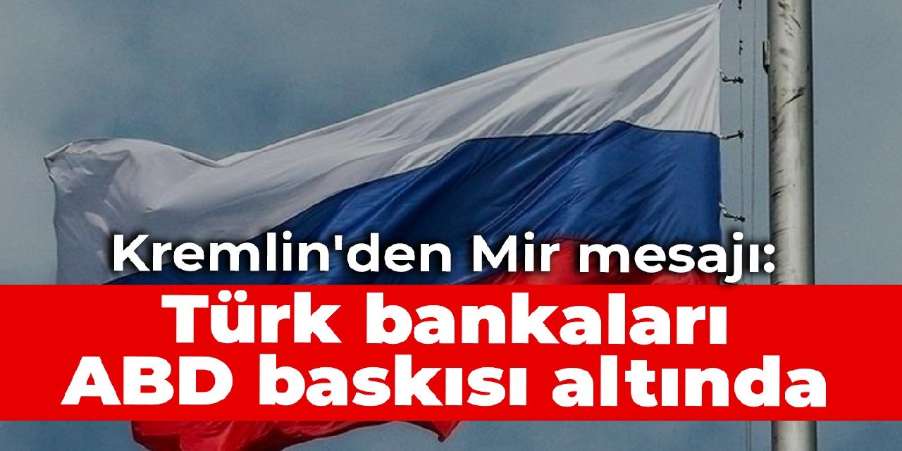 Kremlin'den Mir mesajı: Türk bankaları ABD baskısı altında