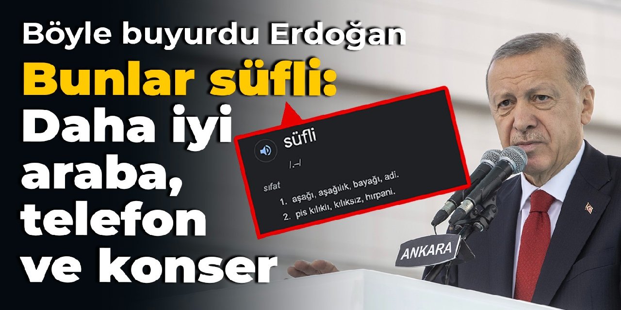 Böyle buyurdu Erdoğan: Daha iyi araba, telefon ve konser istemek süfli