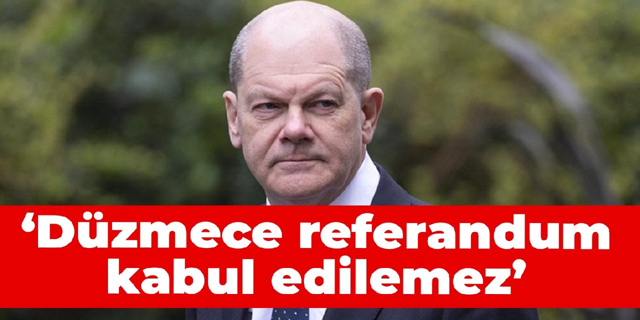 Scholz: Düzmece referandum kabul edilemez