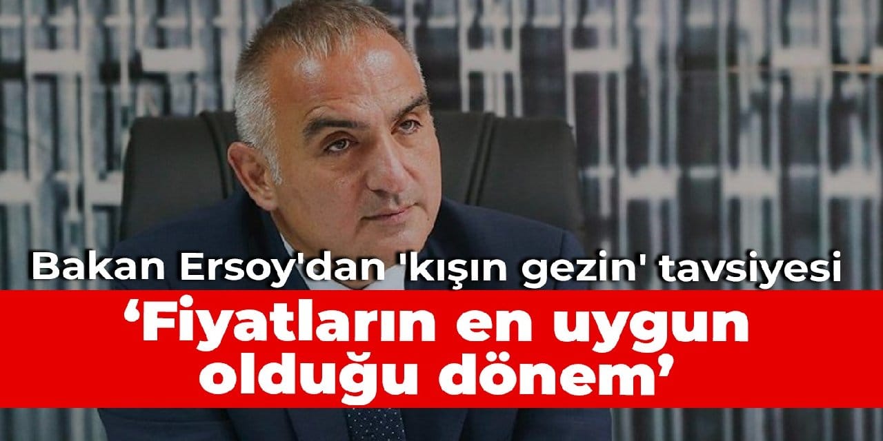 Bakan Ersoy'dan 'kışın gezin' tavsiyesi: Fiyatların en uygun olduğu dönem