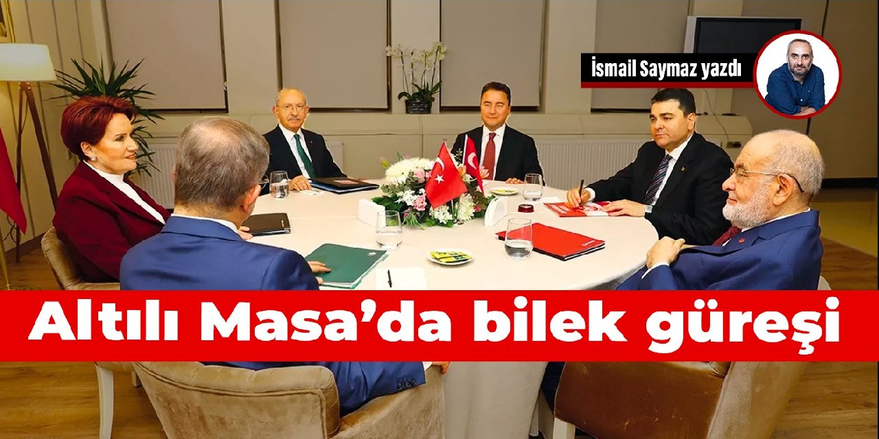 Altılı Masa’da bilek güreşi