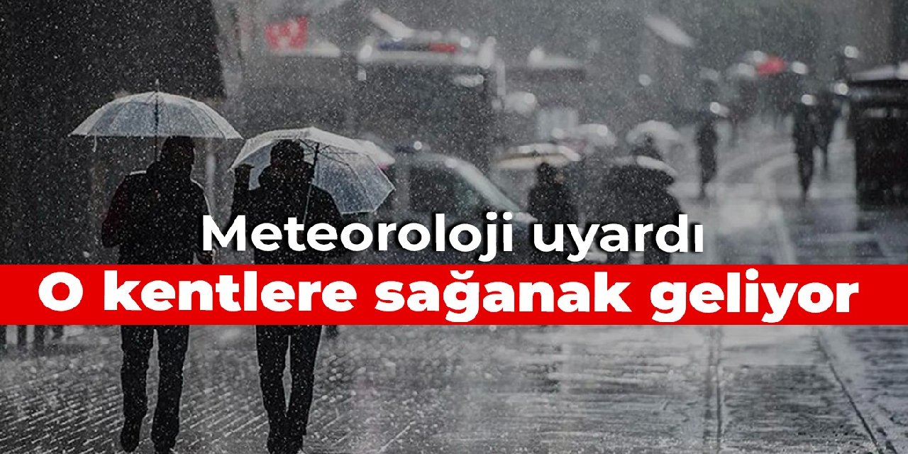 Meteoroloji uyardı: O kentlere sağanak geliyor