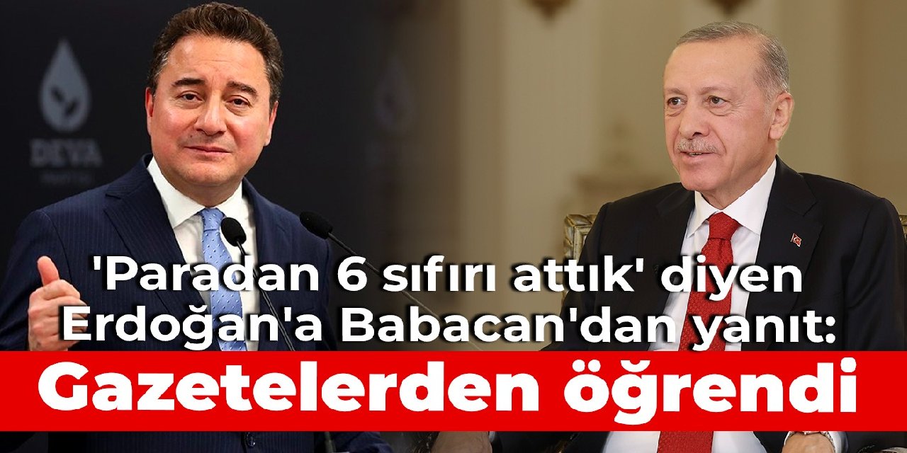 'Paradan 6 sıfırı attık' diyen Erdoğan'a Babacan'dan yanıt: Gazetelerden öğrendi
