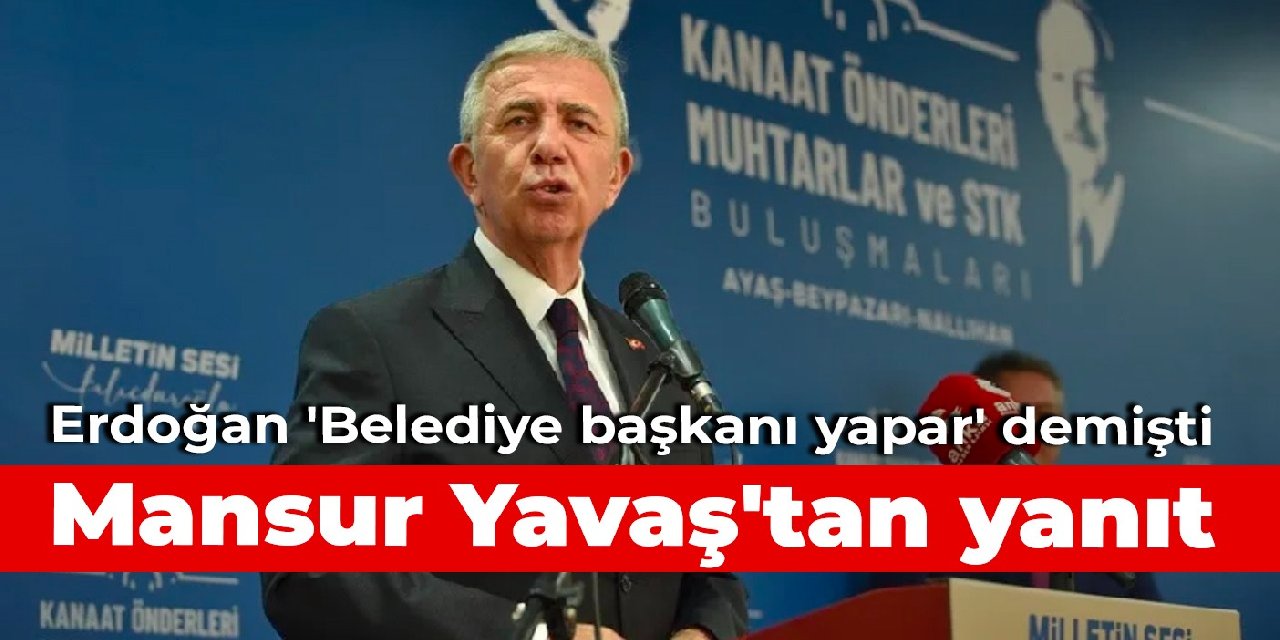 Erdoğan 'Belediye başkanı yapar' demişti: Mansur Yavaş'tan yanıt