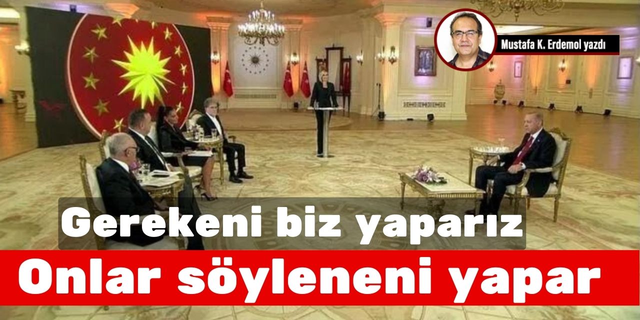 “Gerekeni” biz yaparız!  Onlar söyleneni yapar