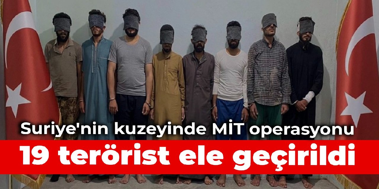 Suriye'nin kuzeyinde MİT operasyonu: 19 terörist ele geçirildi