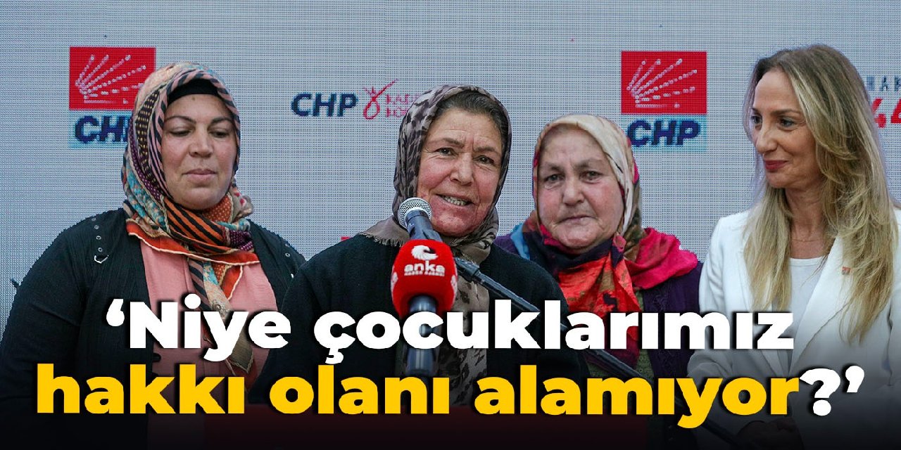 Kılıçdaroğlu’nun dinlediği Akyurtlu kadın: Niye çocuklarımız hakkı olanı alamıyor?