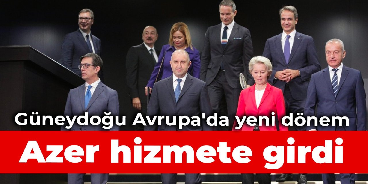 Güneydoğu Avrupa'da yeni dönem: Azer hizmete girdi