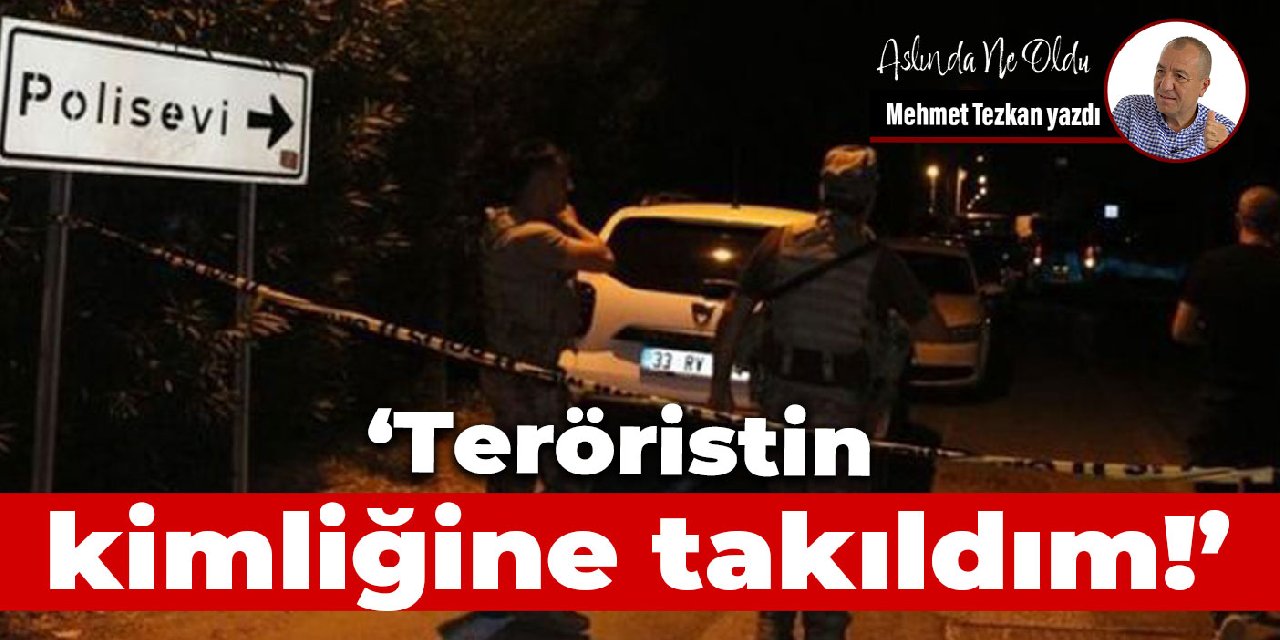 Teröristin kimliğine takıldım!