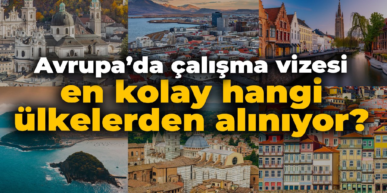 Avrupa'da çalışma vizesi en kolay hangi ülkelerden alınıyor?