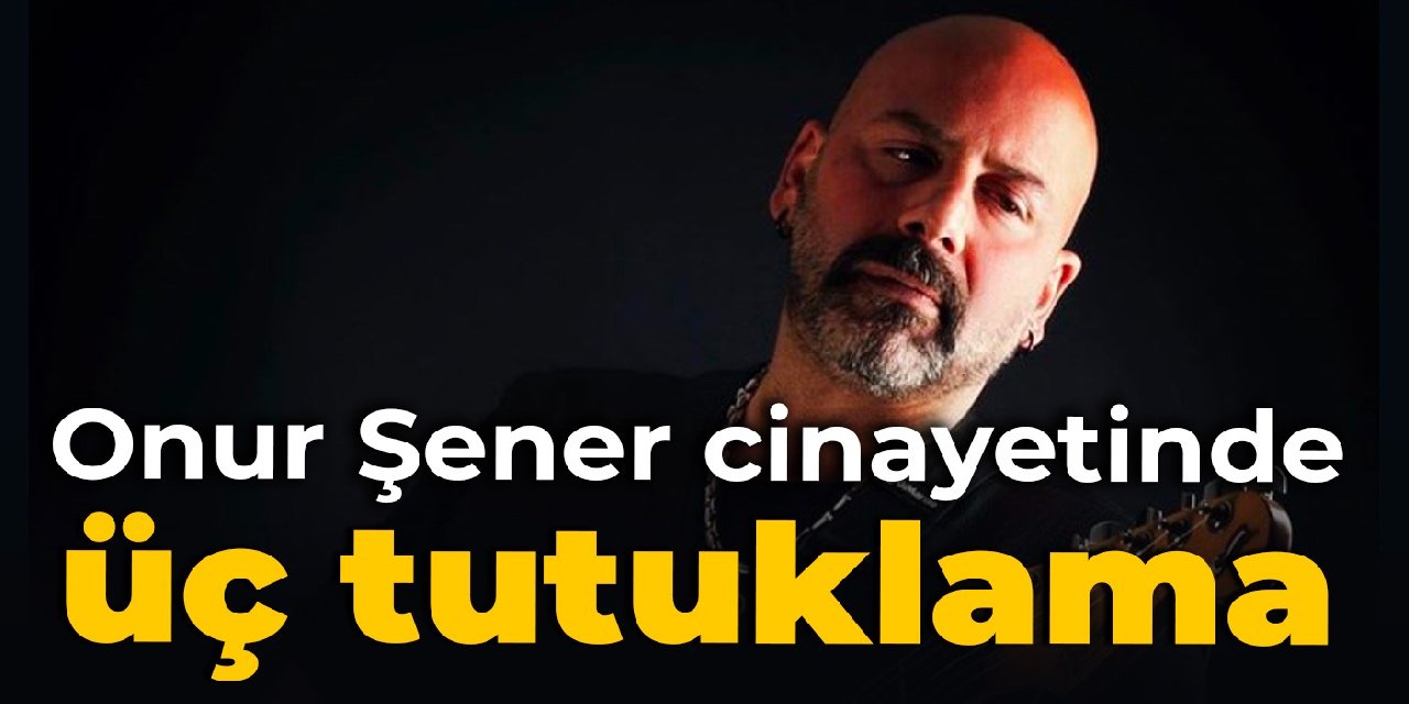 Onur Şener'i öldüren 3 kişi tutuklandı, 2'si ise serbest