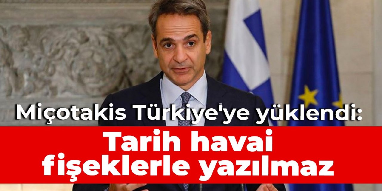 Miçotakis Türkiye'ye yüklendi: Tarih havai fişeklerle yazılmaz